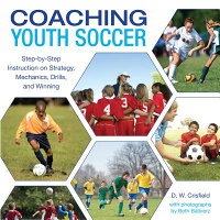 Coaching Youth Soccer: Step-By-Step Instruction on Strategy, Mechanics, Drills, and Winning /LYONS PR/D. Crisfield